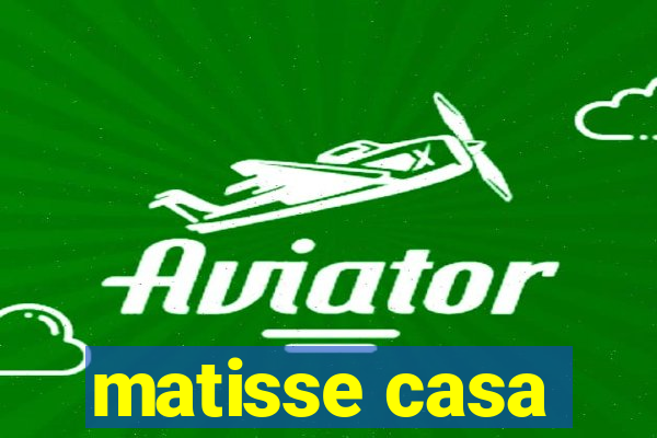 matisse casa